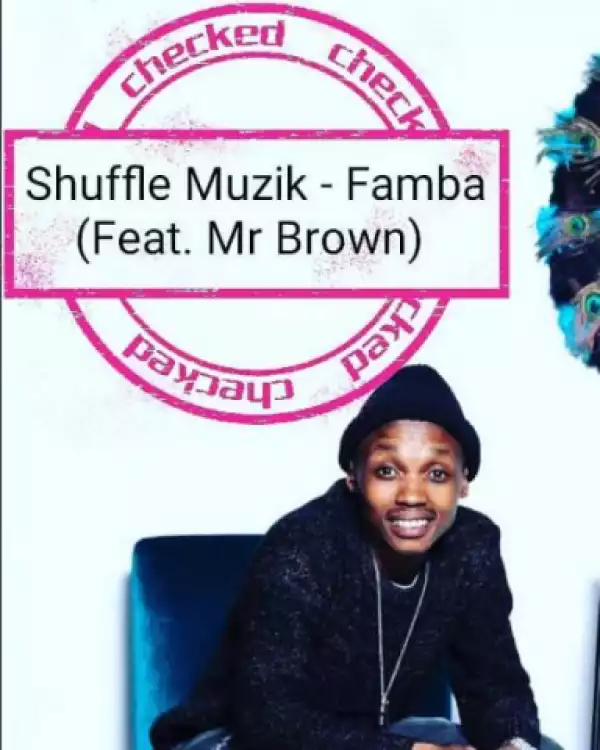 Shuffle Muzik - Famba ft. Mr Brown